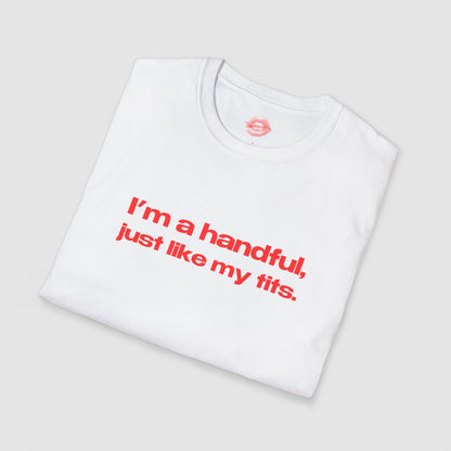 "I'm A Handful, Just Like My Tits." | Text Only | T-Shirt