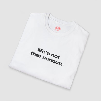 "Life's Not That Serious." | Text Only | T-Shirt