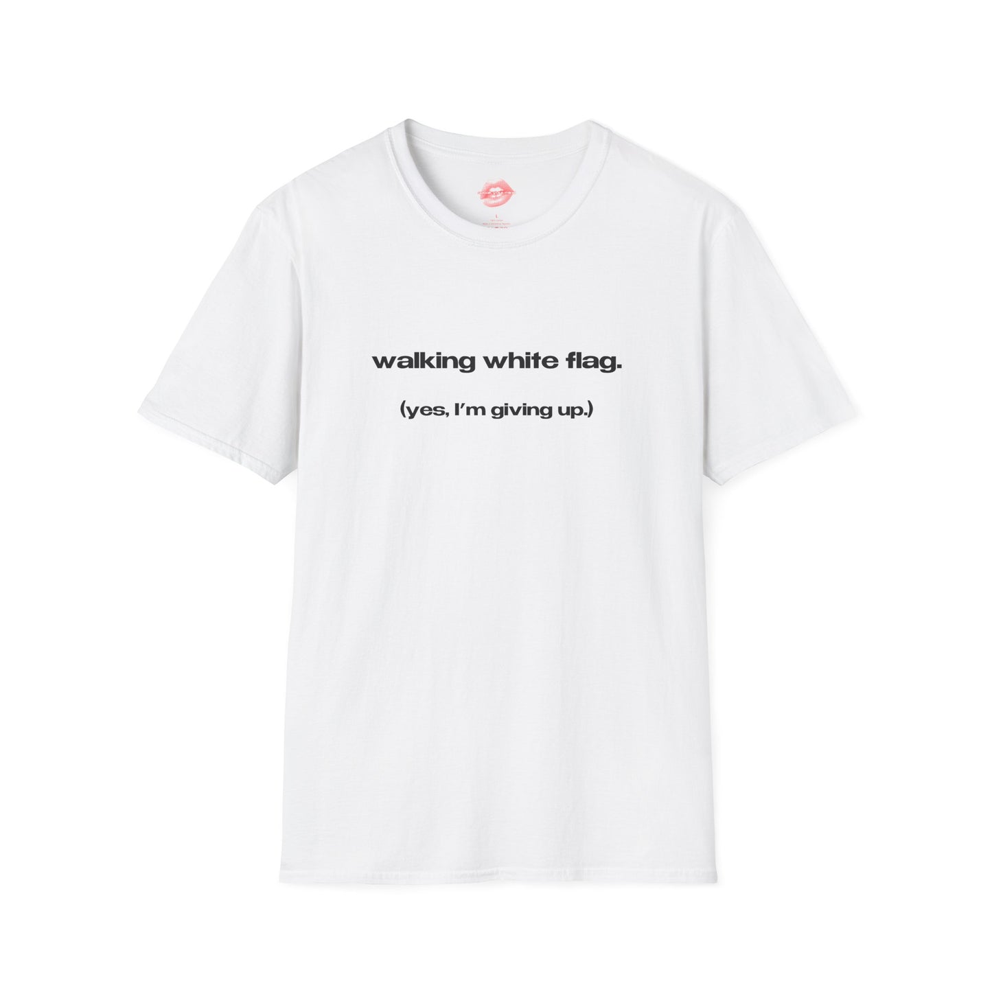 "Walking White Flag. (Yes, I'm Giving Up.)" | Text Only | T-Shirt