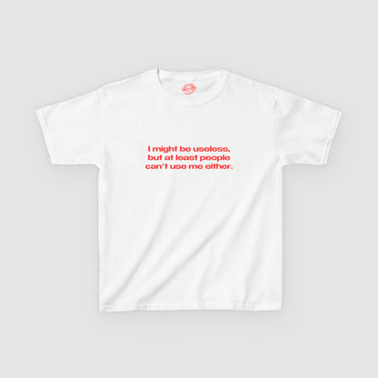 "I Might Be Useless, But At Least People Can't Use Me Either." | Text Only | Baby Tee