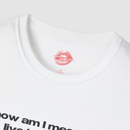 "How Am I Meant To Live Laugh Love In This World." | Text Only | T-Shirt