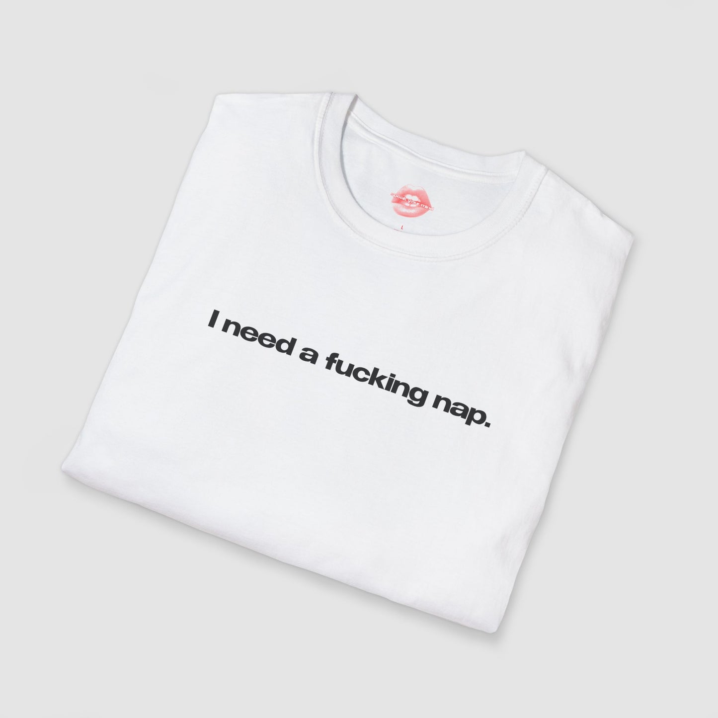 "I Need A Fucking Nap." | Text Only | T-Shirt