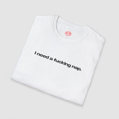 "I Need A Fucking Nap." | Text Only | T-Shirt