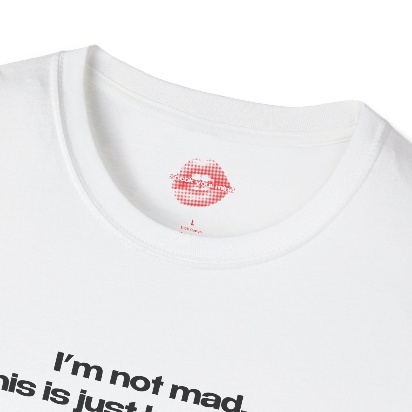 "I'm Not Mad, This Is Just How I Look." | Text Only | T-Shirt