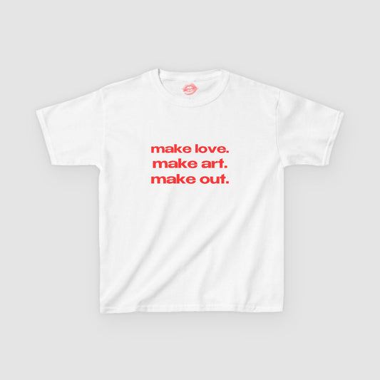 "Make Love. Make Art. Make Out." | Text Only | Baby Tee