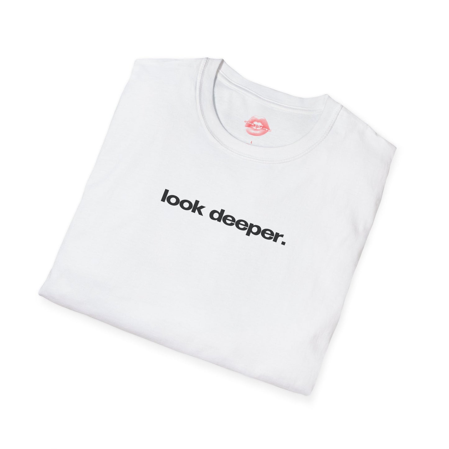 "Look Deeper." | Text Only | T-Shirt