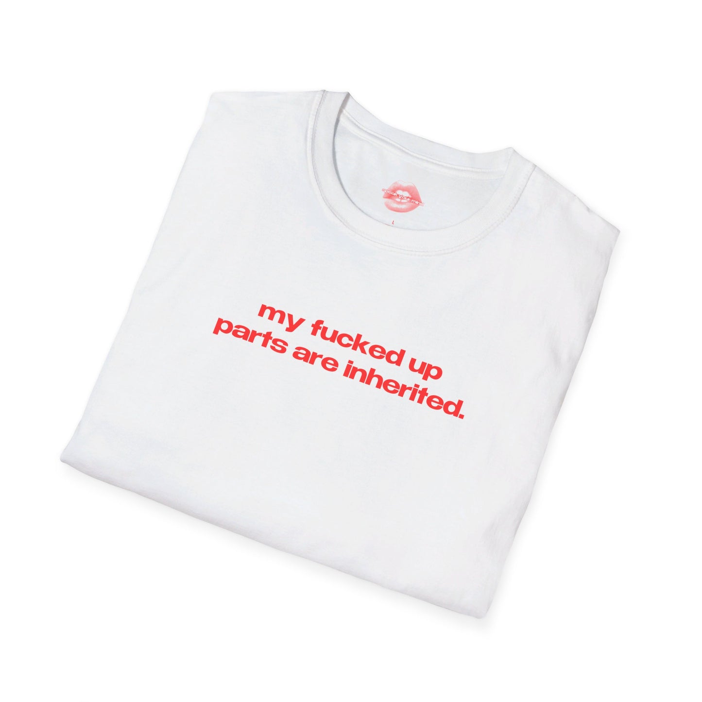 "My Fucked Up Parts Are Inherited." | Text Only | T-Shirt