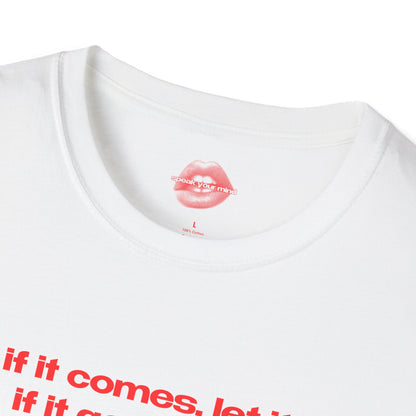 "If It Comes, Let It. If It Goes, Let It." | Text Only | T-Shirt