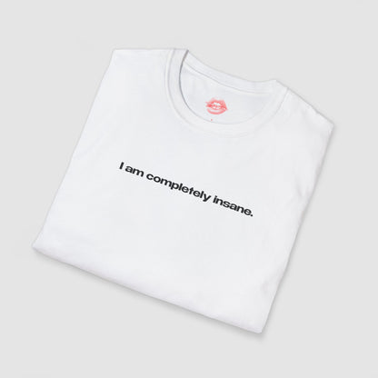 "I Am Completely Insane." | Text Only | T-Shirt