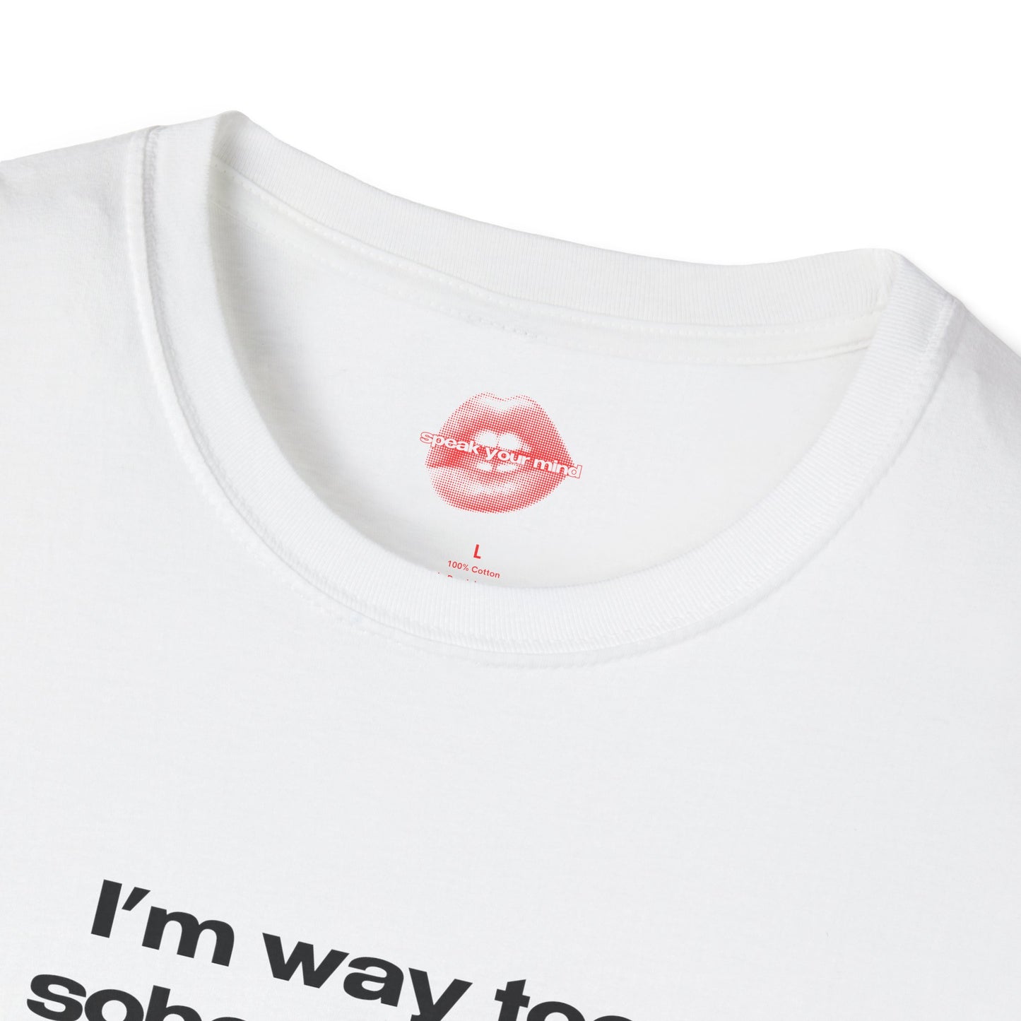 "I'm Way Too Sober For This." | Text Only | T-Shirt