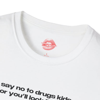 "Say No To Drugs Kids Or You'll Look Like Me." | Text Only | T-Shirt