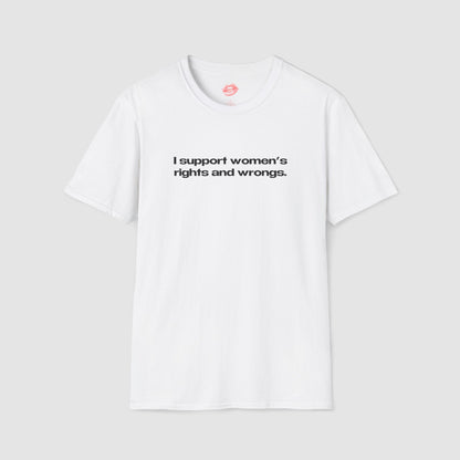 "I Support Women's Rights And Wrongs." | Text Only | T-Shirt