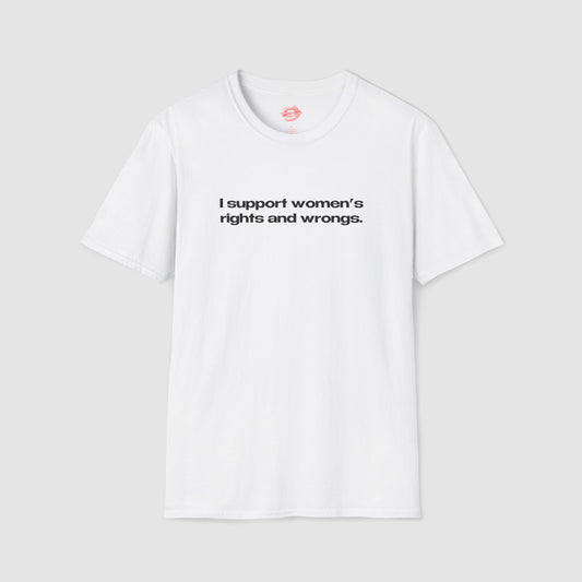 "I Support Women's Rights And Wrongs." | Text Only | T-Shirt