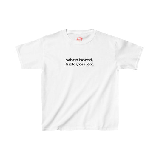 "When Bored, Fuck Your Ex." | Text Only | Baby Tee