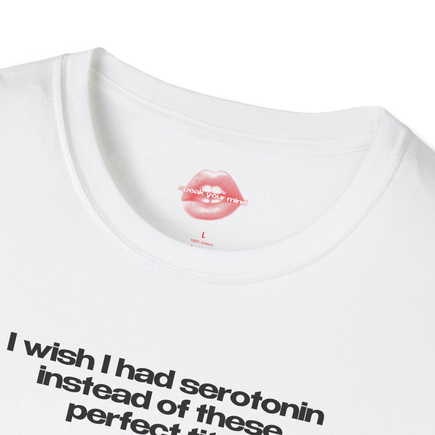 ”I Wish I Had Serotonin Instead Of These Perfect Tits” | Text Only | T-Shirt