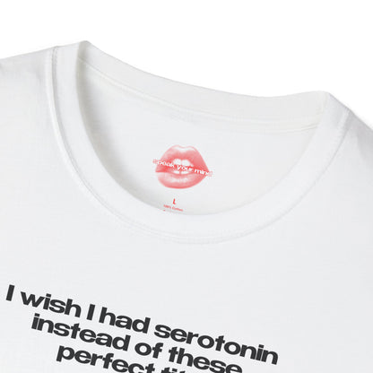 ”I Wish I Had Serotonin Instead Of These Perfect Tits” | Text Only | T-Shirt