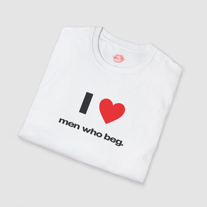 "I Love Men Who Beg." | Heart | T-Shirt