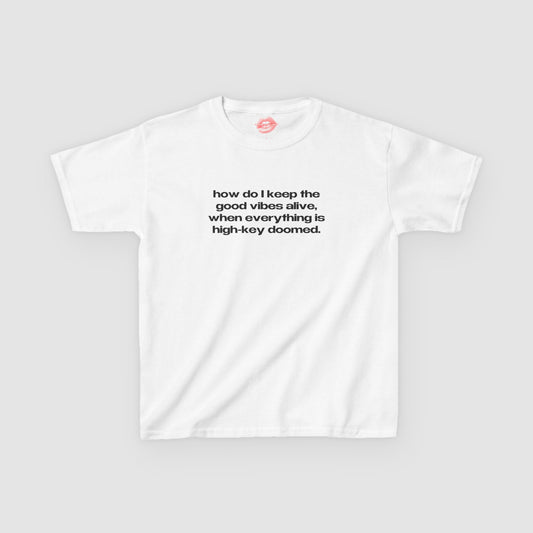 "How Do I Keep The Good Vibes Alive, When Everything Is High-Key Doomed." | Text Only | Baby Tee