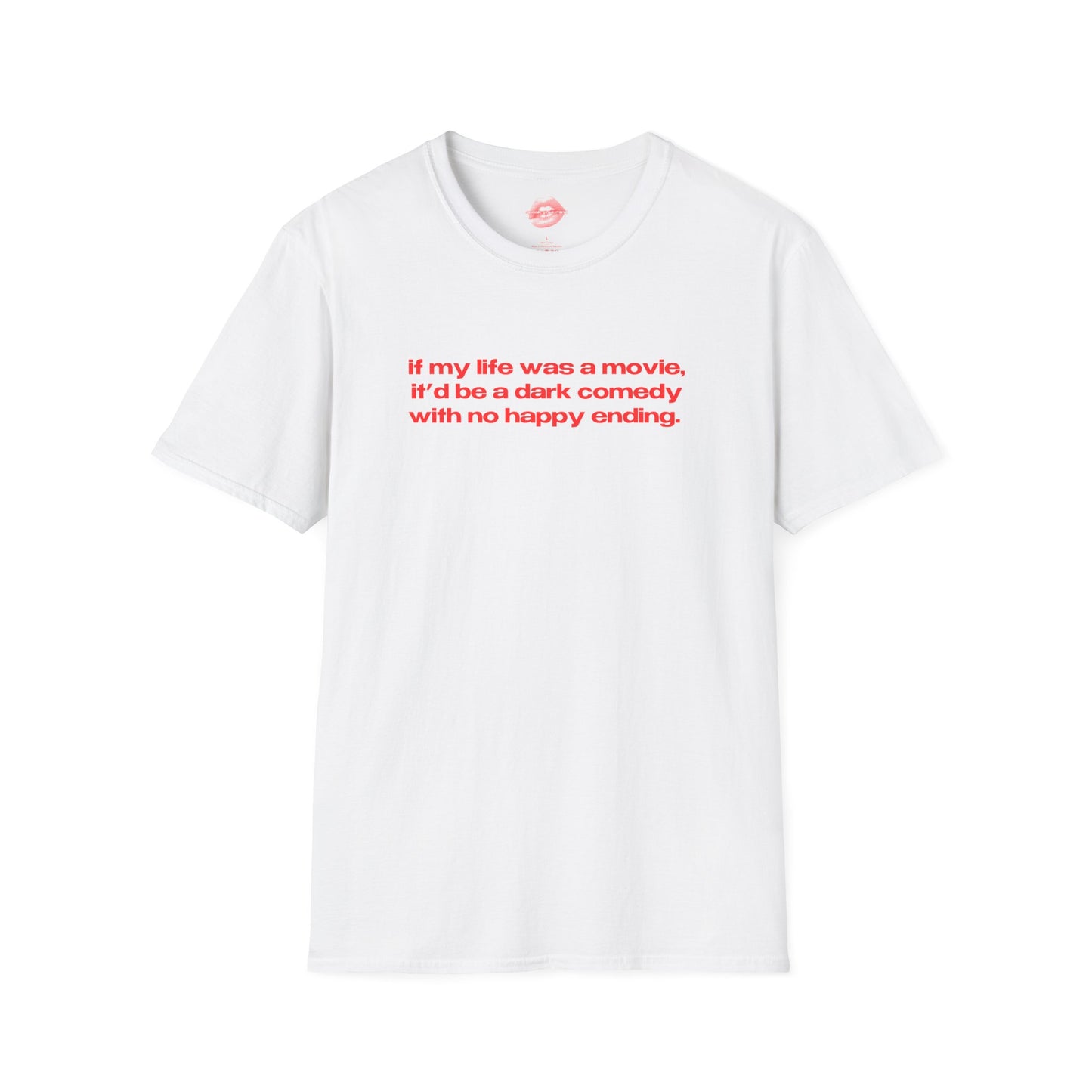 "If My Life Was A Movie, It'd Be A Dark Comedy With No Happy Ending." | Text Only | T-Shirt