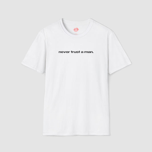 "Never Trust A Man." | Text Only | T-Shirt