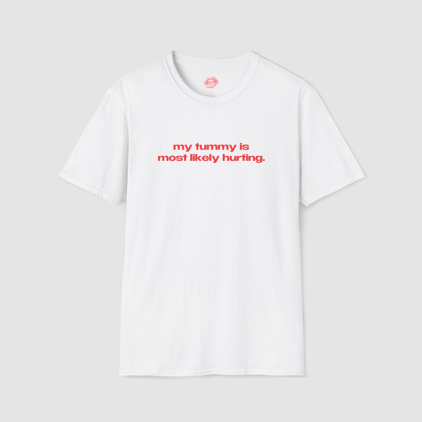 "My Tummy Is Most Likely Hurting." | Text Only | T-Shirt