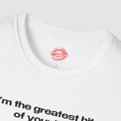 "I'm The Greatest Hit Of Your Life." | Text Only | T-Shirt