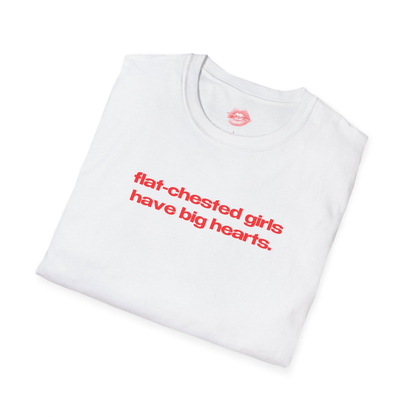 "Flat-Chested Girls Have Big Hearts." | Text Only | T-Shirt