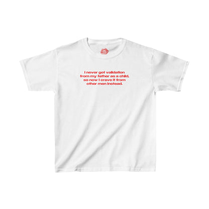 "I Never Got Validation From My Father As A Child, So Now I Crave It From Other Men Instead." | Text Only | Baby Tee