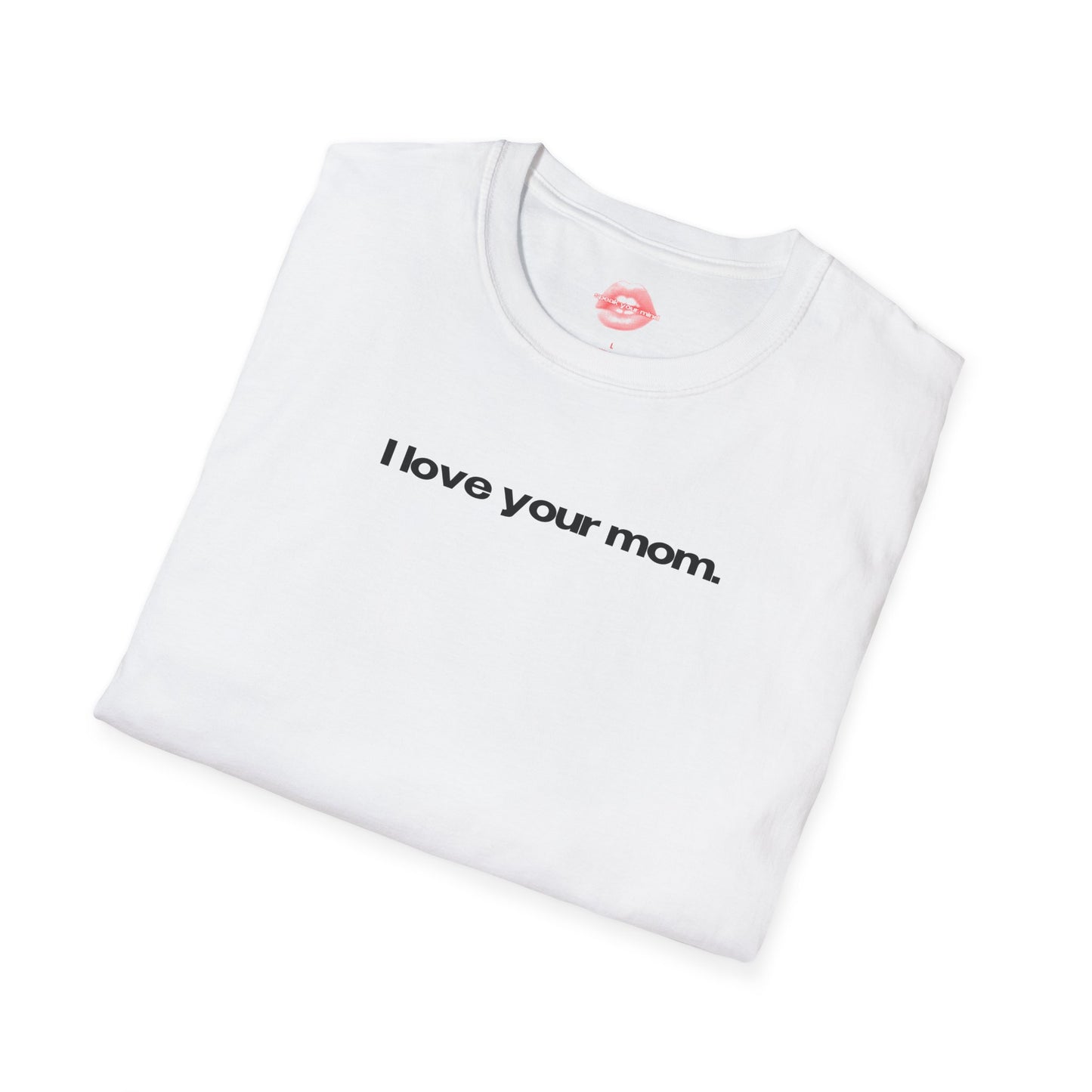 "I Love Your Mom" | Text Only | T-Shirt