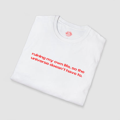 "Ruining My Own Life, So The Universe Doesn't Have To." | Text Only | T-Shirt