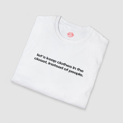 "Let's Keep Clothes In The Closet, Instead Of People." | Text Only | T-Shirt