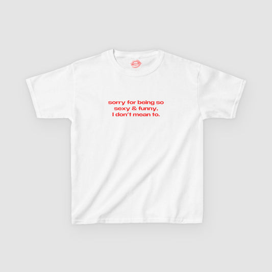 "Sorry For Being So Sexy & Funny, I Don't Mean To." | Text Only | Baby Tee