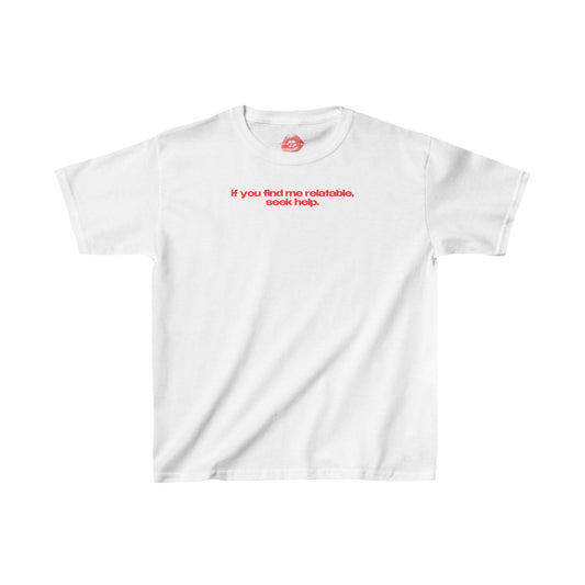 "If You Find Me Relatable, Seek Help." | Text Only | Baby Tee