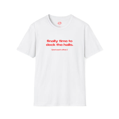 "Finally Time To Deck The Halls. (And Each Other.)" | Text Only | T-Shirt