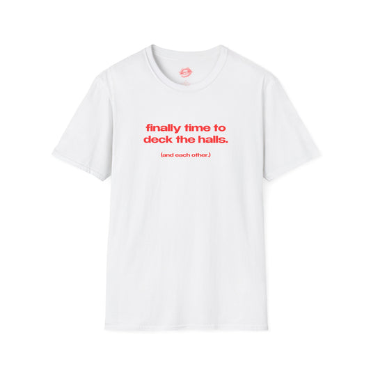 "Finally Time To Deck The Halls. (And Each Other.)" | Text Only | T-Shirt