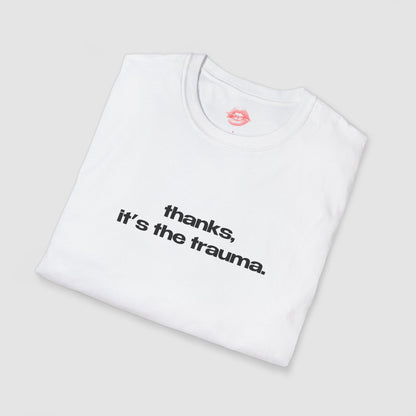 "Thanks, It's The Trauma." | Text Only | T-Shirt