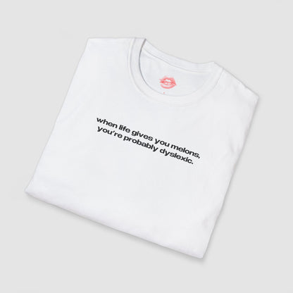 "When Life Gives You Melons, You're Probably Dyslexic." | Text Only | T-Shirt