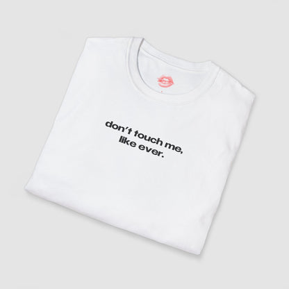 "Don't Touch Me, Like Ever." | Text Only | T-Shirt