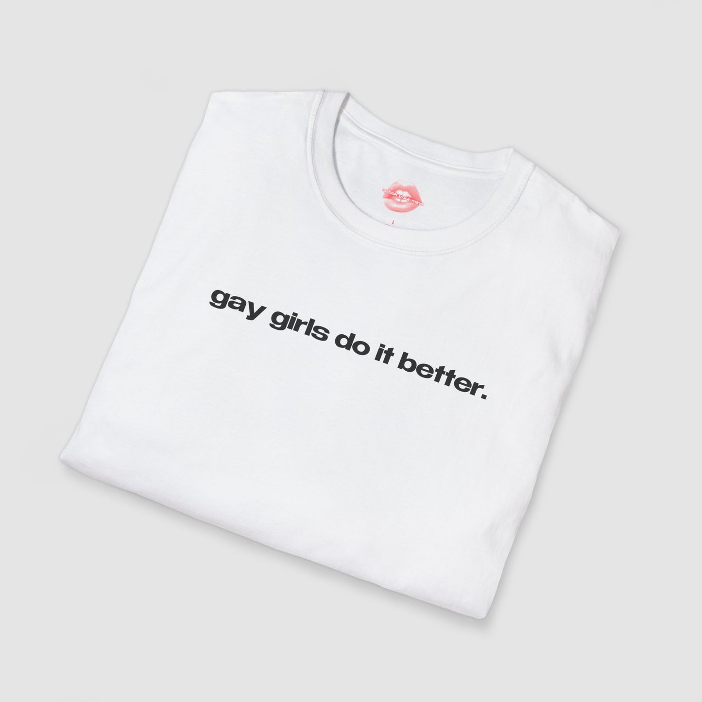 "Gay Girls Do It Better." | Text Only | T-Shirt