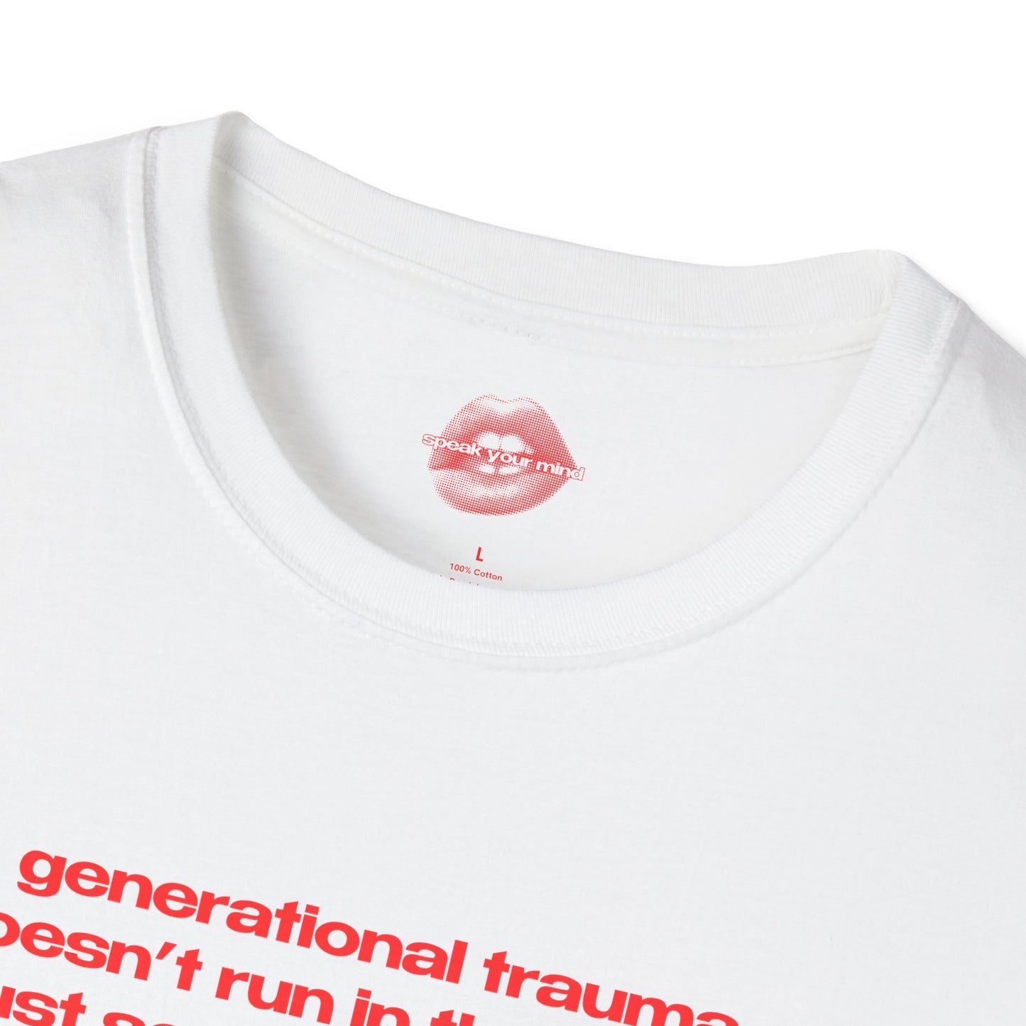 "Generational Trauma Doesn't Run In The Family, It Just Screams At Me Until I Can't Breathe And Have To Take Showers Sitting Down Again." | Text Only | T-Shirt