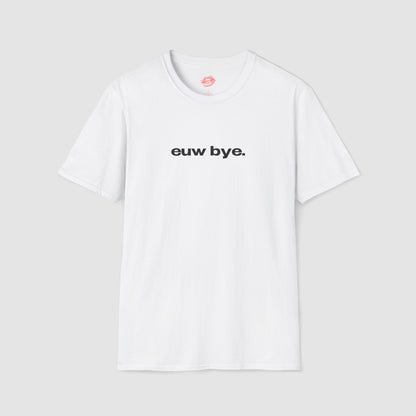 "Euw Bye." | Text Only | T-Shirt