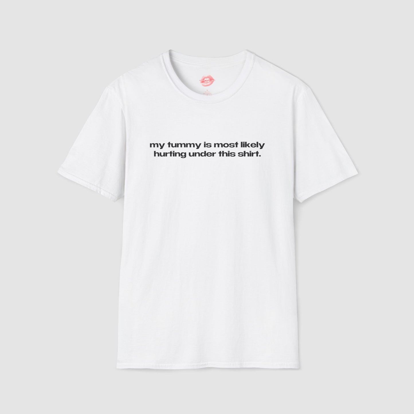 "My Tummy Is Most Likely Hurting Under This Shirt." | Text Only | T-Shirt