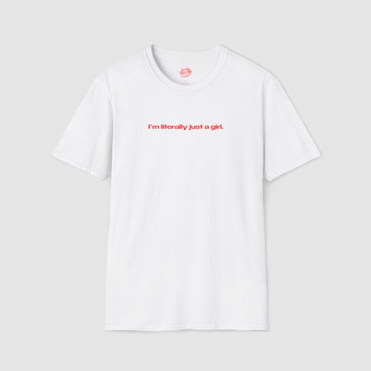 "I'm Literally Just A Girl." | Text Only | T-Shirt