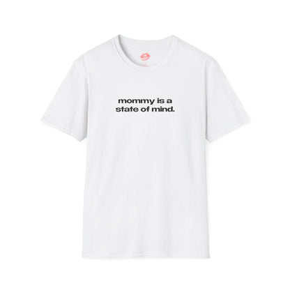 "Mommy Is A State Of Mind." | Text Only | T-Shirt