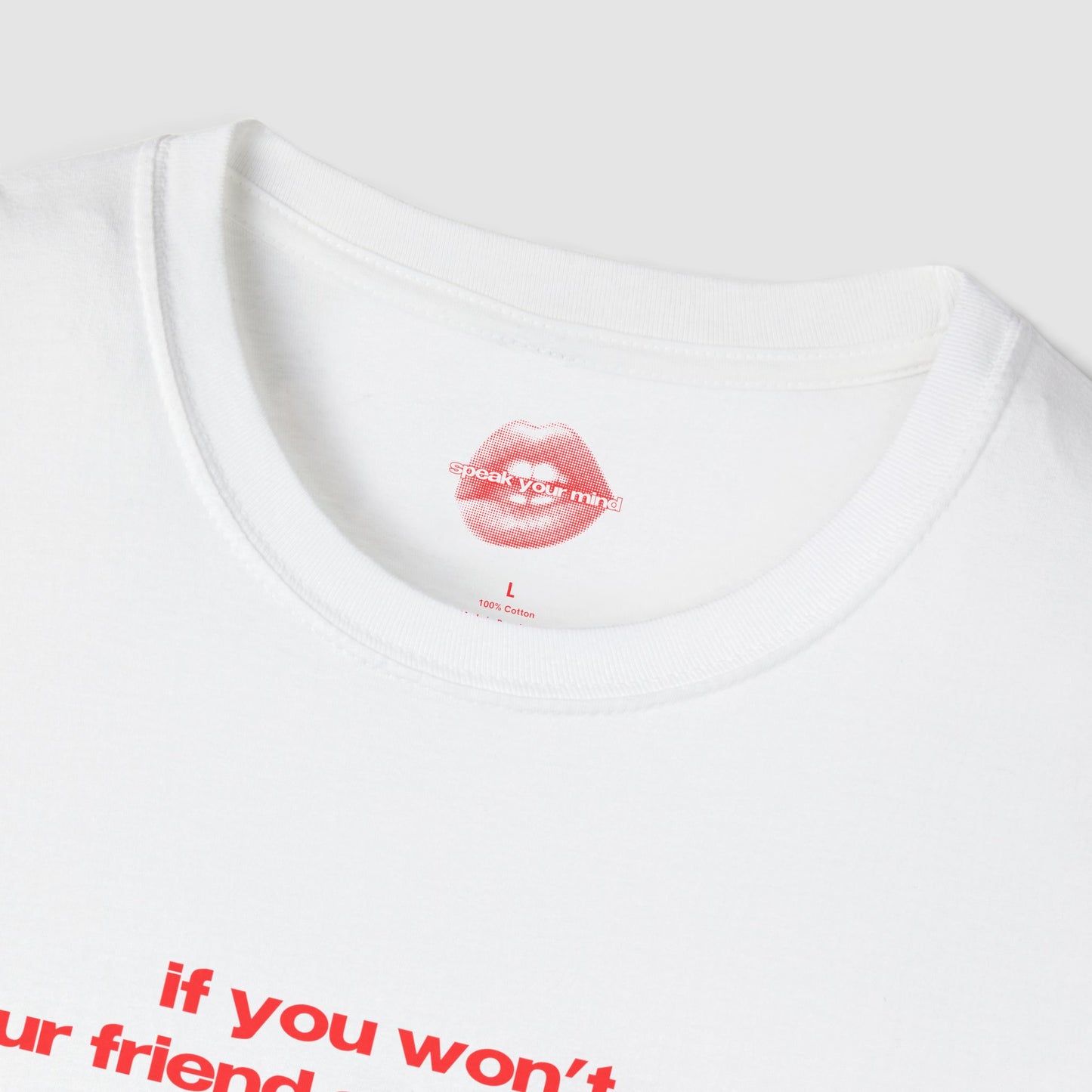 "If You Won't, Your Friend Said He Would." | Text Only | T-Shirt