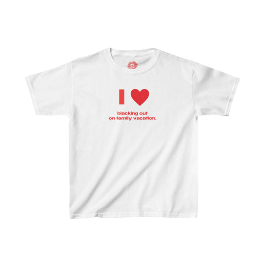 "I Love Blacking Out On Family Vacation." | Heart | Baby Tee