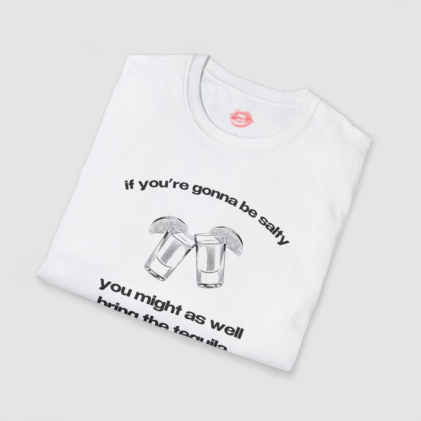 "If You're Gonna Be Salty, You Might As Well Bring The Tequila." | Shots | T-Shirt