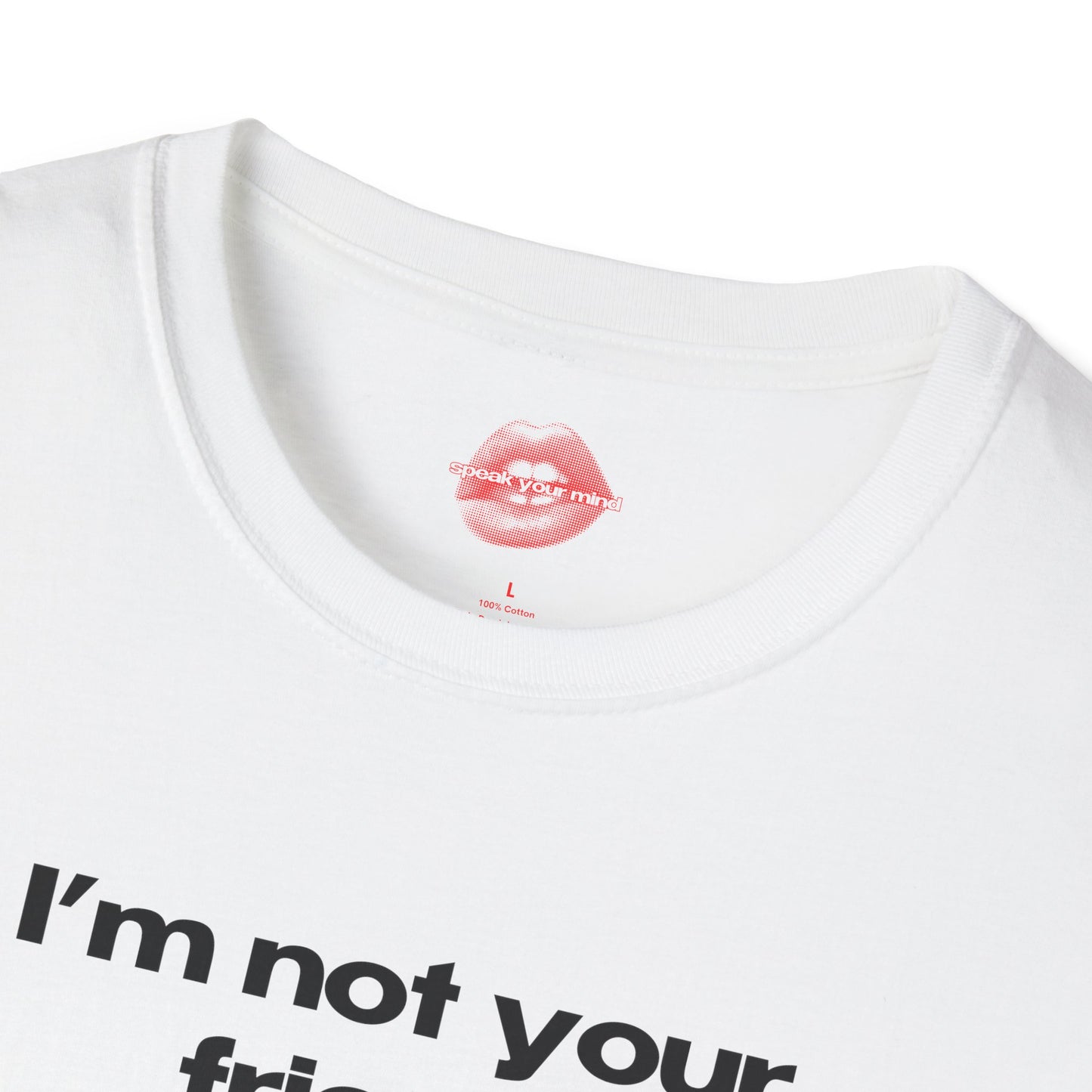 "I'm Not Your Friend." | Text Only | T-Shirt