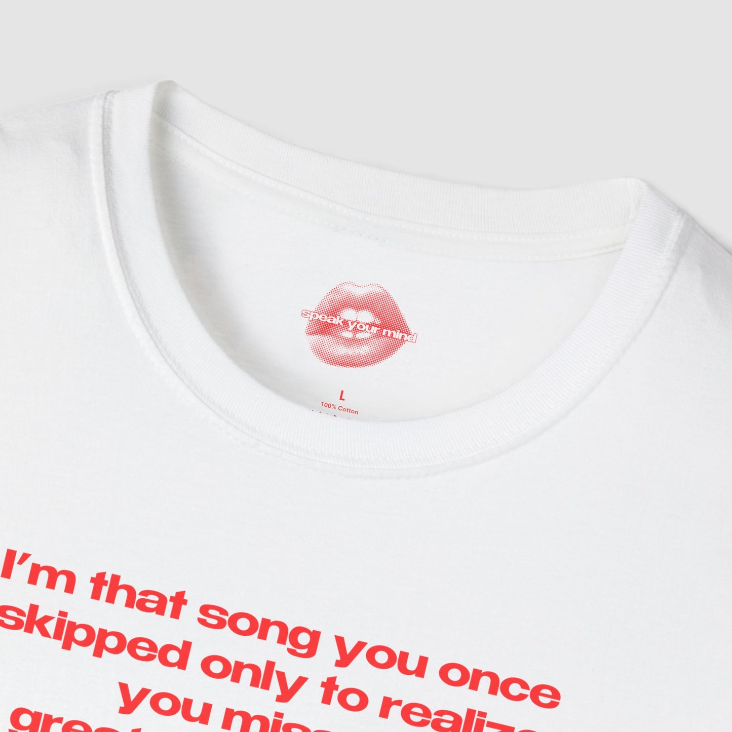 "I'm That Song You Once Skipped Only To Realize You Missed The Greatest Hit Of Your Life." | Text Only | T-Shirt