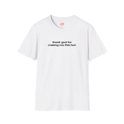 "Thank God For Making Me This Hot." | Text Only | T-Shirt